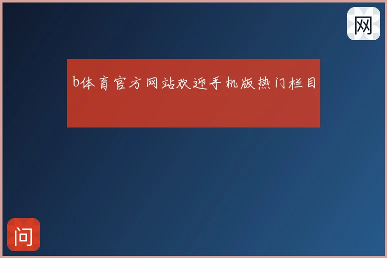 b体育官方网站欢迎手机版热门栏目