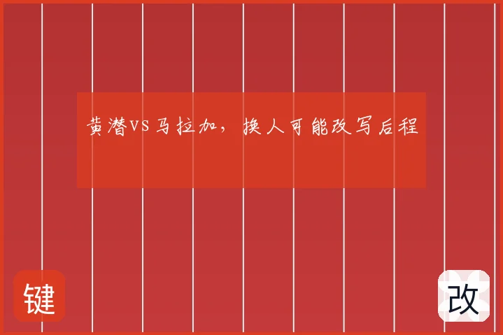 黄潜vs马拉加，换人可能改写后程
