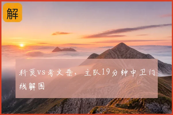 科莫vs考文垂，主队19分钟中卫门线解围